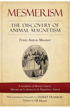 Mesmerism: The Discovery of Animal Magnetism: English Translation of Mesmer's historic M�moire sur la d�couverte du Magn�tisme An - Franz Anton Mesmer