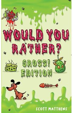 Would You Rather Gross! Editio: Scenarios Of Crazy, Funny, Hilariously Challenging Questions The Whole Family Will Enjoy (For Boys And Girls Ages 6, 7 - Scott Matthews