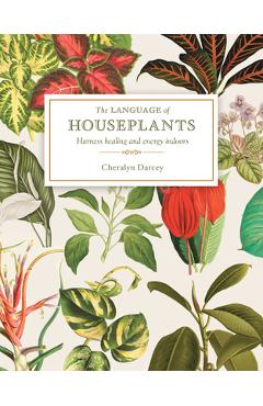 The Language of Houseplants: Harness Healing and Energy in the Home - Cheralyn Darcey