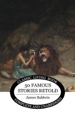 Fifty Famous Stories Retold - James Baldwin