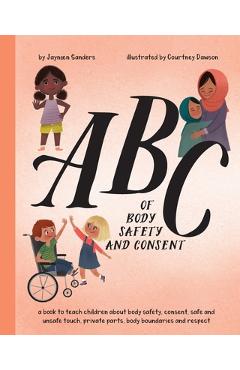 ABC of Body Safety and Consent: teach children about body safety, consent, safe/unsafe touch, private parts, body boundaries & respect - Jayneen Sanders