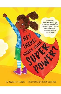 Hey There! What\'s Your Superpower?: A book to encourage a growth mindset of resilience, persistence, self-confidence, self-reliance and self-esteem - Jayneen Sanders