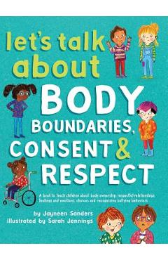 Let\'s Talk About Body Boundaries, Consent and Respect: Teach children about body ownership, respect, feelings, choices and recognizing bullying behavi - Jayneen Sanders