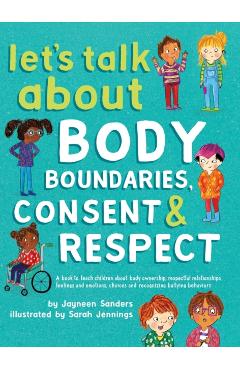 Let's Talk About Body Boundaries, Consent and Respect: Teach children about body ownership, respect, feelings, choices and recognizing bullying behavi - Jayneen Sanders