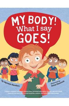 My Body! What I Say Goes!: Teach children about body safety, safe and unsafe touch, private parts, consent, respect, secrets and surprises - Jayneen Sanders