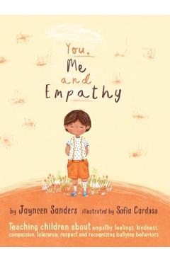 You, Me and Empathy: Teaching children about empathy, feelings, kindness, compassion, tolerance and recognising bullying behaviours - Jayneen Sanders