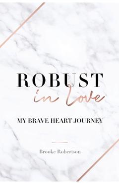Robust in Love: My Brave Heart Journey - Brooke Robertson