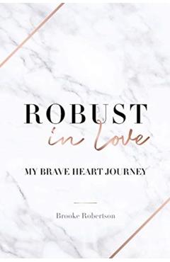 Robust in Love: My Brave Heart Journey - Brooke Robertson