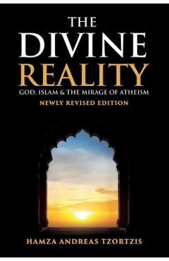 The Divine Reality: God, Islam and The Mirage of Atheism (Newly Revised Edition) - Hamza Andreas Tzortzis