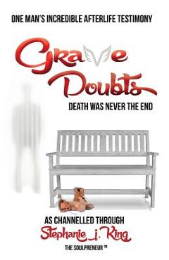 Grave Doubts: One Man\'s Incredible Afterlife Testimony - Stephanie J. King