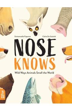 Nose Knows: Wild Ways Animals Smell the World - Emmanuelle Figueras