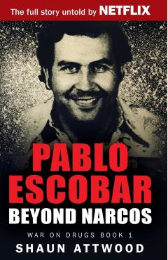 Pablo Escobar: Beyond Narcos - Shaun Attwood