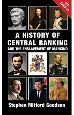A History of Central Banking and the Enslavement of Mankind - Stephen Mitford Goodson