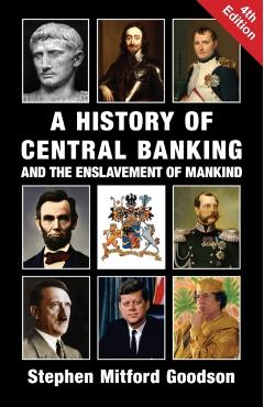 A History of Central Banking and the Enslavement of Mankind - Stephen Mitford Goodson