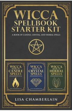 Wicca Spellbook Starter Kit: A Book of Candle, Crystal, and Herbal Spells - Lisa Chamberlain