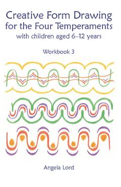 Creative Form Drawing for the Four Temperaments: With Children Aged 6-12 Years - Angela Lord