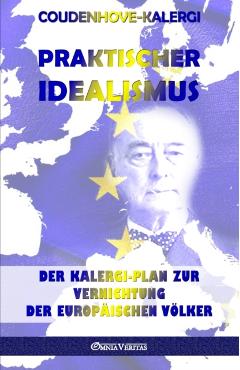 Praktischer Idealismus: Der Kalergi-Plan zur Zerst�rung der europ�ischen V�lker - Richard Nikolaus Coudenhove-kalergi