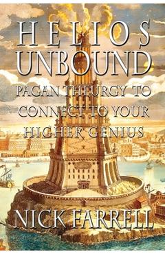 Helios Unbound: Pagan Theurgy to Connect to Your Higher Genius - Nick Farrell