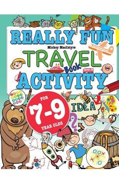 Really Fun Travel Activity Book For 7-9 Year Olds: Fun & educational activity book for seven to nine year old children - Mickey Macintyre