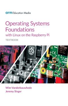 Operating Systems Foundations with Linux on the Raspberry Pi: Textbook - Wim Vanderbauwhede