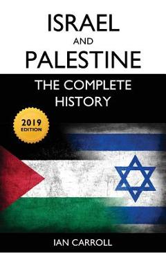 Israel and Palestine: The Complete History [2019 Edition] - Ian Carroll