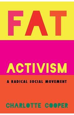 Fat Activism: A Radical Social Movement - Charlotte Cooper