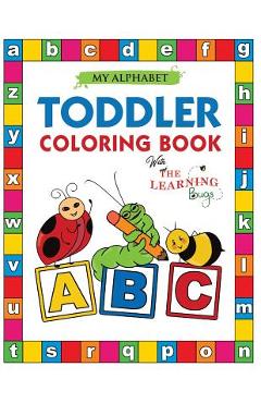 My Alphabet Toddler Coloring Book with The Learning Bugs: Fun Educational Coloring Books for Toddlers & Kids Ages 2, 3, 4 & 5 - Activity Book Teaches - The Learning Bugs