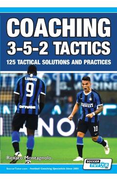 Coaching 3-5-2 Tactics - 125 Tactical Solutions & Practices - Renato Montagnolo