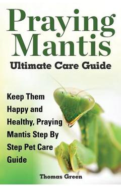 Praying Mantis Ultimate Care Guide - Thomas Green