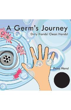 A Germ\'s Journey: Dirty Hands! Clean Hands! - Katie Laird