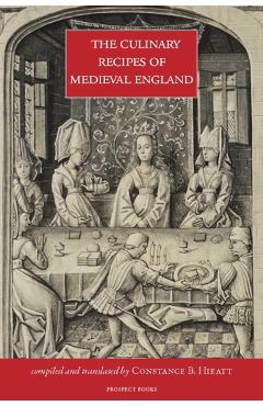 Culinary Recipes of Medieval England - Constance Hieatt