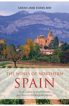 The wines of northern Spain: From Galicia to the Pyrenees and Rioja to the Basque Country - Sarah Jane Evans