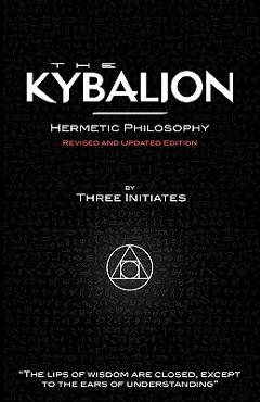 The Kybalion - Hermetic Philosophy - Revised and Updated Edition - Three Initiates