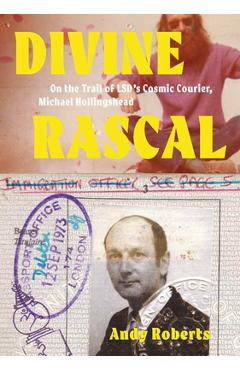 Divine Rascal: On the Trail of LSD\'s Cosmic Courier, Michael Hollingshead - Andy Roberts