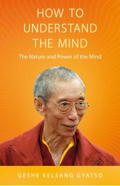 How to Understand the Mind: The Nature and Power of the Mind - Geshe Kelsang Gyatso