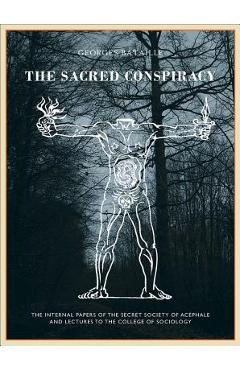 The Sacred Conspiracy: The Internal Papers of the Secret Society of Ac�phale and Lectures to the College of Sociology - Georges Bataille