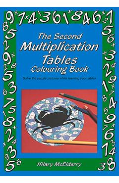The Second Multiplication Tables Colouring Book: Solve the Puzzle Pictures While Learning Your Tables - Heather Mcelderry