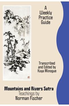 Mountains and Rivers Sutra: Teachings by Norman Fischer / A Weekly Practice Guide - Zoketsu Norman Fischer