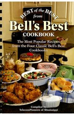 Best of the Best from Bell\'s Best Cookbook: The Most Popular Recipes from the Four Classic Bell\'s Best Cookbooks - Telecompioneers Of Mississippi