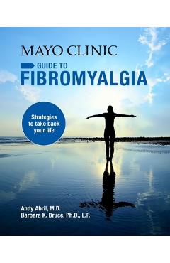 Mayo Clinic Guide to Fibromyalgia: Strategies to Take Back Your Life - Andy Abril