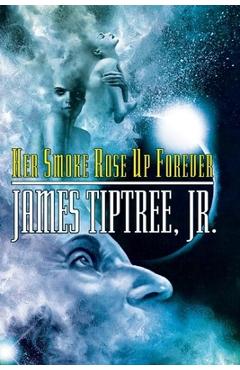 Her Smoke Rose Up Forever - James Tiptree