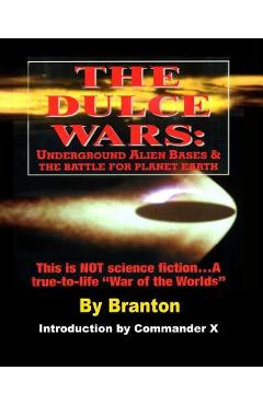 The Dulce Wars: Underground Alien Bases and the Battle for Planet Earth: This is Not Science Fiction. . .A True-To-Life War Of The Wo - Commander X