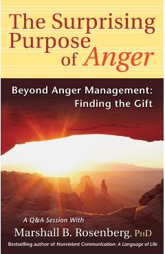The Surprising Purpose of Anger: Beyond Anger Management: Finding the Gift - Marshall B. Rosenberg