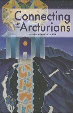 Connecting with the Arcturians - David K. Miller