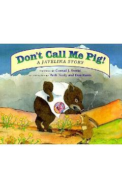 Don\'t Call Me Pig!: A Javelina Story - Conrad J. Storad