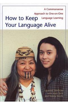 How to Keep Your Language Alive: A Commonsense Approach to One-On-One Language Learning - Leanne Hinton