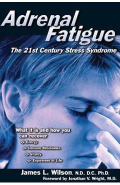Adrenal Fatigue: The 21st Century Stress Syndrome - James L. Wilson