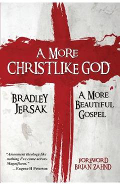 A More Christlike God: A More Beautiful Gospel - Bradley Jersak