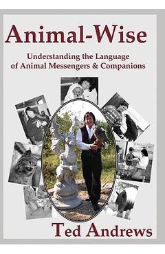 Animal-Wise: Understanding the Language of Animal Messengers & Companions - Ted Andrews