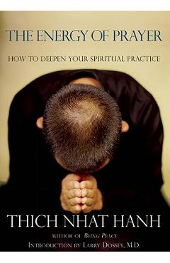 The Energy of Prayer: How to Deepen Your Spiritual Practice - Thich Nhat Hanh